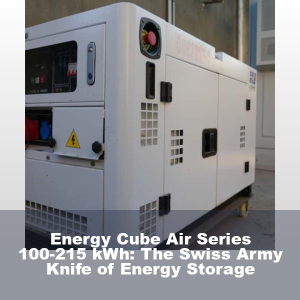 Energy Cube Air Series 100-215 kWh: The Swiss Army Knife of Energy Storage